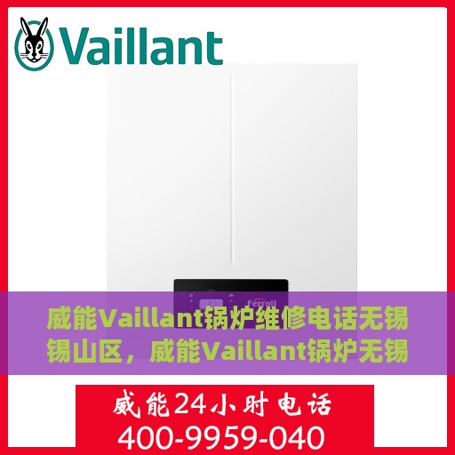 威能Vaillant锅炉维修电话无锡锡山区，威能Vaillant锅炉无锡锡山区维修服务热线