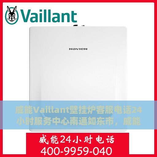 威能Vaillant壁挂炉客服电话24小时服务中心南通如东市，威能Vaillant壁挂炉南通如东市24小时客服热线服务中心