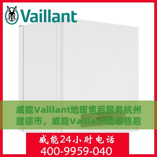 威能Vaillant地暖售后服务杭州建德市，威能Vaillant地暖售后服务，杭州建德市的贴心支持与解决方案