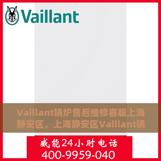 Vaillant锅炉售后维修客服上海静安区，上海静安区Vaillant锅炉专业售后维修客服团队