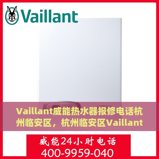 Vaillant威能热水器报修电话杭州临安区，杭州临安区Vaillant威能热水器故障报修热线