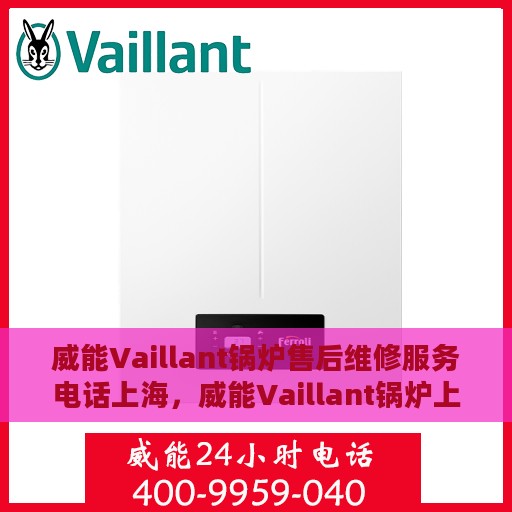 威能Vaillant锅炉售后维修服务电话上海，威能Vaillant锅炉上海售后维修服务热线