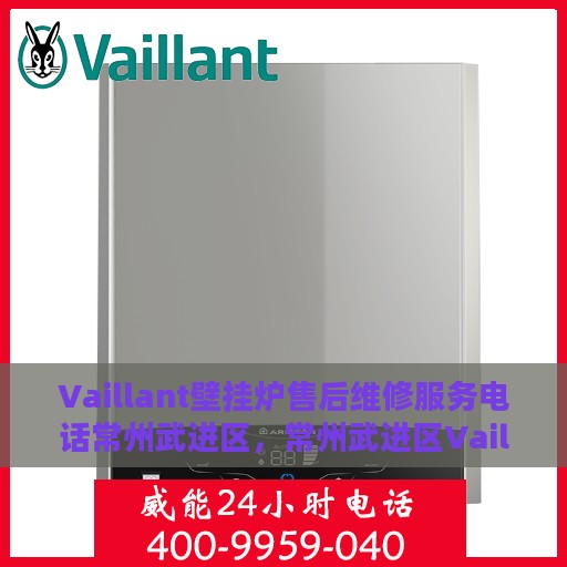 Vaillant壁挂炉售后维修服务电话常州武进区，常州武进区Vaillant壁挂炉专业售后维修服务热线