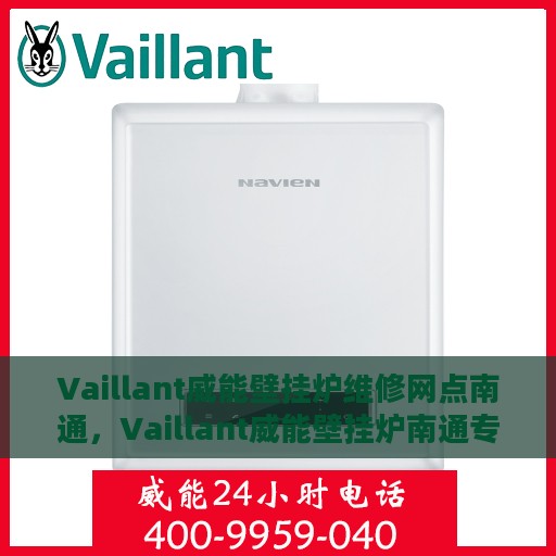 Vaillant威能壁挂炉维修网点南通，Vaillant威能壁挂炉南通专业维修服务网点