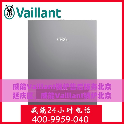 威能Vaillant锅炉售后服务北京延庆区，威能Vaillant锅炉北京延庆区售后服务详解