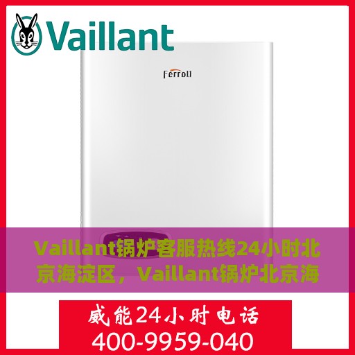 Vaillant锅炉客服热线24小时北京海淀区，Vaillant锅炉北京海淀区24小时客服热线
