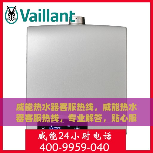 威能热水器客服热线，威能热水器客服热线，专业解答，贴心服务
