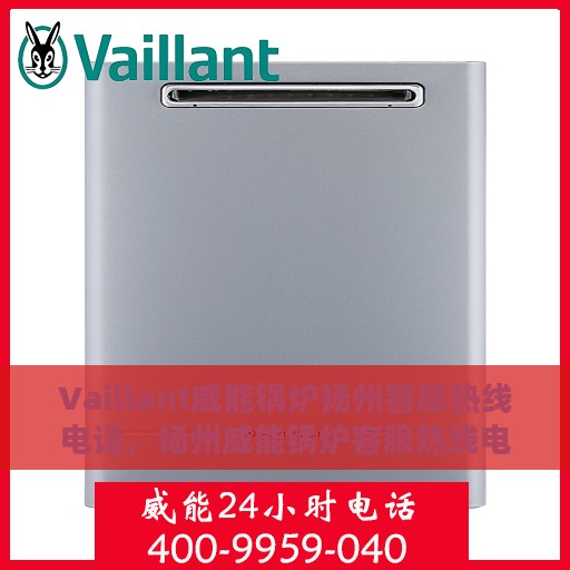 Vaillant威能锅炉扬州客服热线电话，扬州威能锅炉客服热线电话，专业支持与解决方案的门户