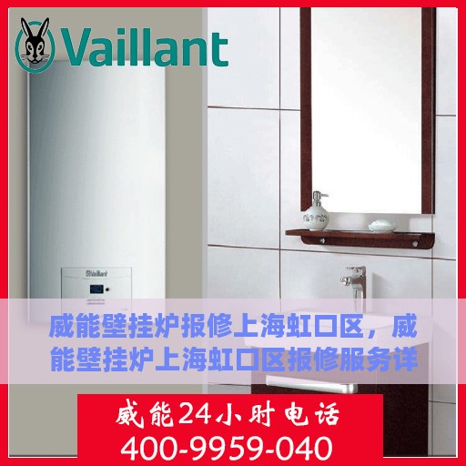 威能壁挂炉报修上海虹口区，威能壁挂炉上海虹口区报修服务详解