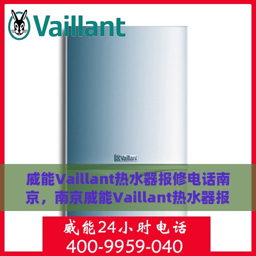 威能Vaillant热水器报修电话南京，南京威能Vaillant热水器报修专线，专业解决故障，贴心服务！