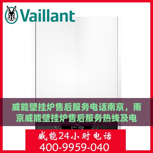 威能壁挂炉售后服务电话南京，南京威能壁挂炉售后服务热线及电话服务指南
