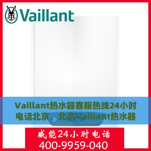Vaillant热水器客服热线24小时电话北京，北京Vaillant热水器全天候客服热线电话