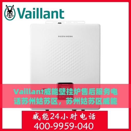 Vaillant威能壁挂炉售后服务电话苏州姑苏区，苏州姑苏区威能壁挂炉售后服务热线及电话支持标题