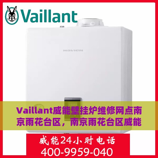 Vaillant威能壁挂炉维修网点南京雨花台区，南京雨花台区威能壁挂炉官方维修中心，专业解决壁挂炉故障问题