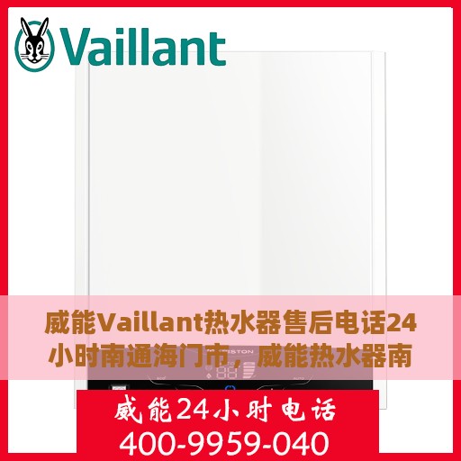 威能Vaillant热水器售后电话24小时南通海门市，威能热水器南通海门市售后热线全天候服务，专业维修团队保障您的温暖洗浴体验