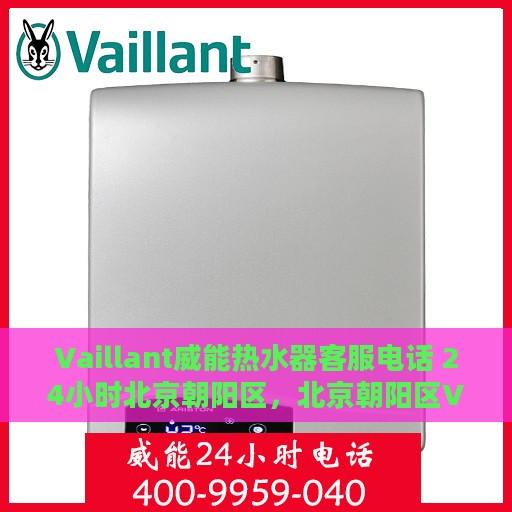Vaillant威能热水器客服电话 24小时北京朝阳区，北京朝阳区Vaillant威能热水器全天候客服热线