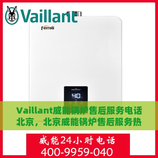 Vaillant威能锅炉售后服务电话北京，北京威能锅炉售后服务热线及电话