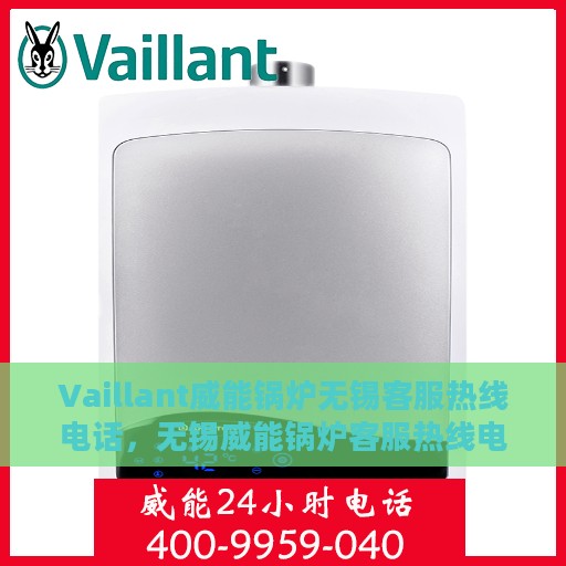 Vaillant威能锅炉无锡客服热线电话，无锡威能锅炉客服热线电话，专业支持与解决方案的门户