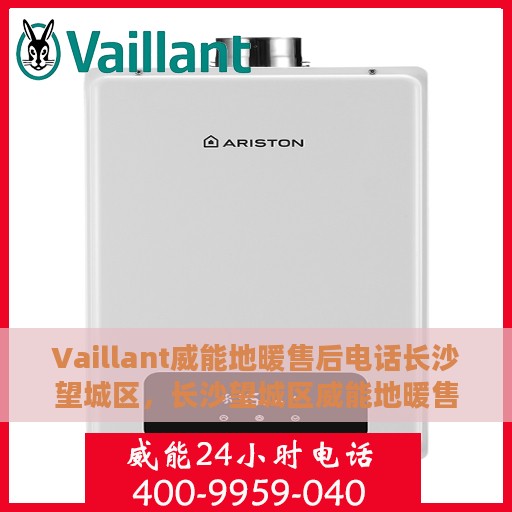 Vaillant威能地暖售后电话长沙望城区，长沙望城区威能地暖售后专业维修服务电话