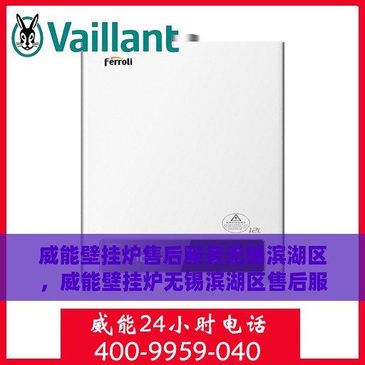 威能壁挂炉售后服务无锡滨湖区，威能壁挂炉无锡滨湖区售后服务详解