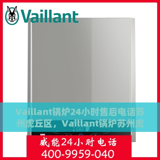 Vaillant锅炉24小时售后电话苏州虎丘区，Vaillant锅炉苏州虎丘区24小时专业售后服务热线
