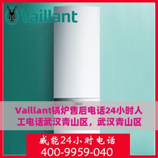 Vaillant锅炉售后电话24小时人工电话武汉青山区，武汉青山区Vaillant锅炉全天候售后热线服务支持