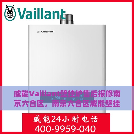 威能Vaillant壁挂炉售后报修南京六合区，南京六合区威能壁挂炉售后报修服务指南