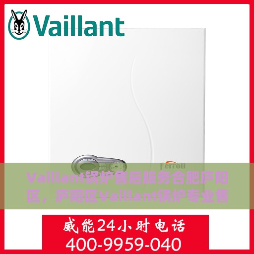 Vaillant锅炉售后服务合肥庐阳区，庐阳区Vaillant锅炉专业售后服务支持