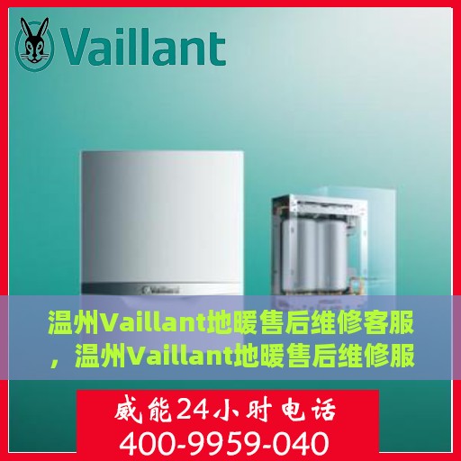 温州Vaillant地暖售后维修客服，温州Vaillant地暖售后维修服务热线，专业客服团队为您排忧解难