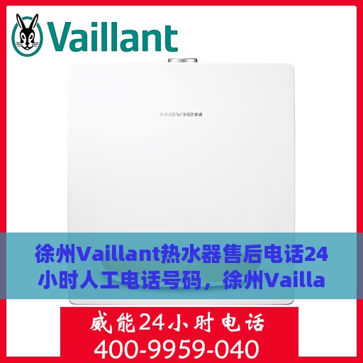 徐州Vaillant热水器售后电话24小时人工电话号码，徐州Vaillant热水器全天候售后热线电话，专业人工服务保障维修