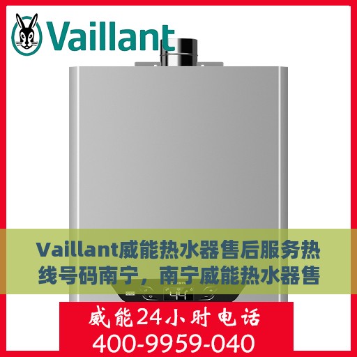 Vaillant威能热水器售后服务热线号码南宁，南宁威能热水器售后服务热线号码详解