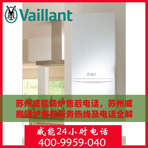 苏州威能锅炉售后电话，苏州威能锅炉售后服务热线及电话全解析
