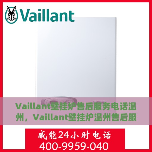 Vaillant壁挂炉售后服务电话温州，Vaillant壁挂炉温州售后服务热线及专业维修团队