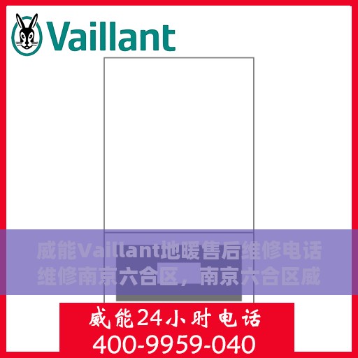 威能Vaillant地暖售后维修电话维修南京六合区，南京六合区威能地暖售后维修专线与解决方案