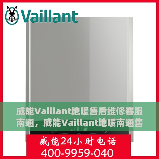 威能Vaillant地暖售后维修客服南通，威能Vaillant地暖南通售后维修客服专业服务