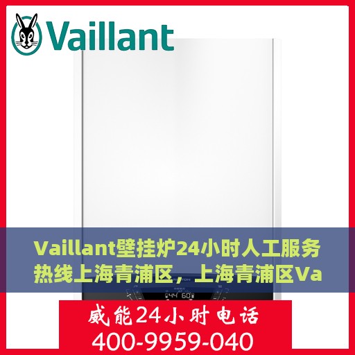 Vaillant壁挂炉24小时人工服务热线上海青浦区，上海青浦区Vaillant壁挂炉全天候人工服务热线支持