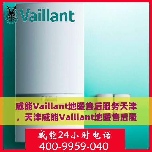威能Vaillant地暖售后服务天津，天津威能Vaillant地暖售后服务详解