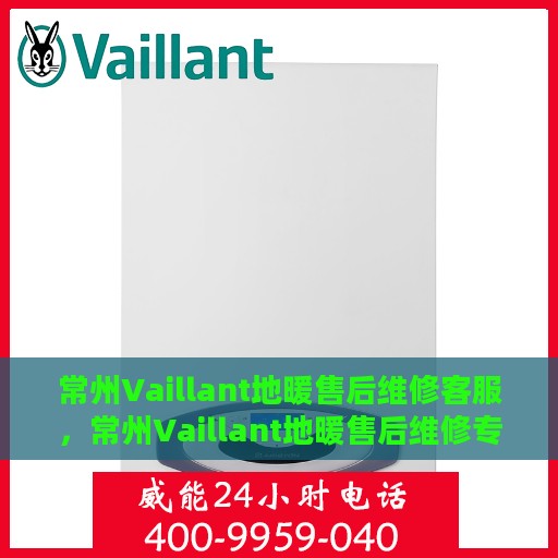 常州Vaillant地暖售后维修客服，常州Vaillant地暖售后维修专业客服团队