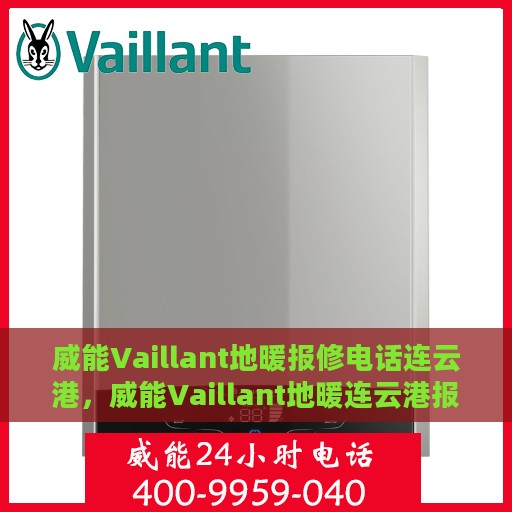 威能Vaillant地暖报修电话连云港，威能Vaillant地暖连云港报修热线及维修服务解析