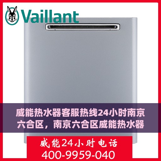 威能热水器客服热线24小时南京六合区，南京六合区威能热水器全天候客服热线，贴心服务随时在线