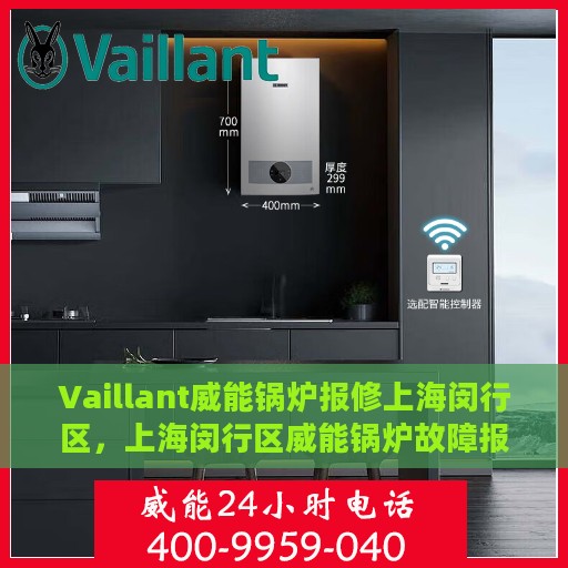 Vaillant威能锅炉报修上海闵行区，上海闵行区威能锅炉故障报修指南