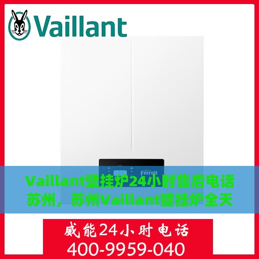 Vaillant壁挂炉24小时售后电话苏州，苏州Vaillant壁挂炉全天候售后电话服务热线