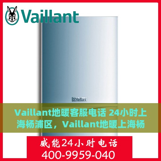 Vaillant地暖客服电话 24小时上海杨浦区，Vaillant地暖上海杨浦区24小时客服热线