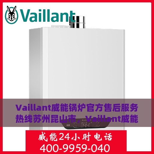 Vaillant威能锅炉官方售后服务热线苏州昆山市，Vaillant威能锅炉苏州昆山市售后服务热线官方发布