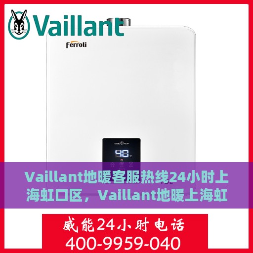 Vaillant地暖客服热线24小时上海虹口区，Vaillant地暖上海虹口区全天候客服热线，贴心服务不打烊