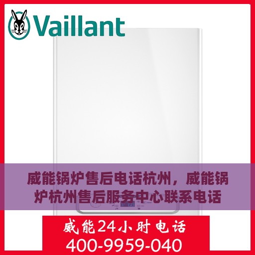 威能锅炉售后电话杭州，威能锅炉杭州售后服务中心联系电话