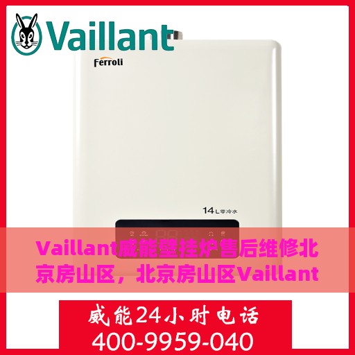 Vaillant威能壁挂炉售后维修北京房山区，北京房山区Vaillant威能壁挂炉专业售后维修服务