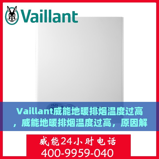 Vaillant威能地暖排烟温度过高，威能地暖排烟温度过高，原因解析与解决方案