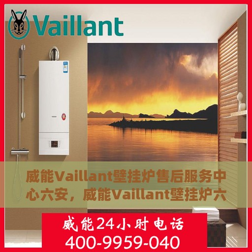 威能Vaillant壁挂炉售后服务中心六安，威能Vaillant壁挂炉六安售后服务中心，专业维修，贴心服务