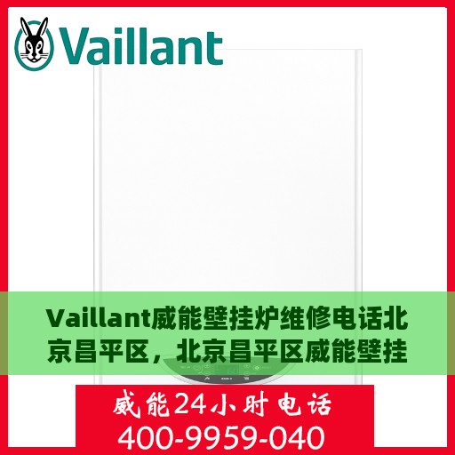Vaillant威能壁挂炉维修电话北京昌平区，北京昌平区威能壁挂炉维修中心专业电话服务